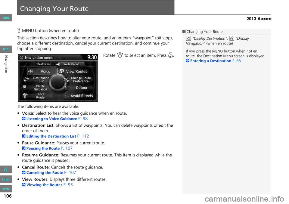 HONDA ACCORD 2013 9.G Navigation Manual 106
Changing Your Route
HMENU button (when en route)
This section describes how to alter your route, add an interim “waypoint” (pit stop),
choose a different destination, cancel your current de HONDA ACCORD 2013 9.G Navigation Manual 106
Changing Your Route
HMENU button (when en route)
This section describes how to alter your route, add an interim “waypoint” (pit stop),
choose a different destination, cancel your current de