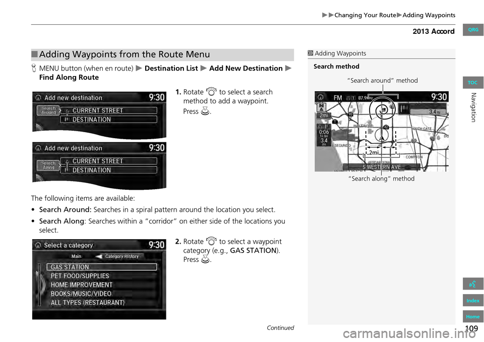 HONDA ACCORD 2013 9.G Navigation Manual 109
Changing Your RouteAdding Waypoints
HMENU button (when en route) Destination List Add New Destination
Find Along Route
1.Rotate i to select a search
method to add a waypoi HONDA ACCORD 2013 9.G Navigation Manual 109
Changing Your RouteAdding Waypoints
HMENU button (when en route) Destination List Add New Destination
Find Along Route
1.Rotate i to select a search
method to add a waypoi