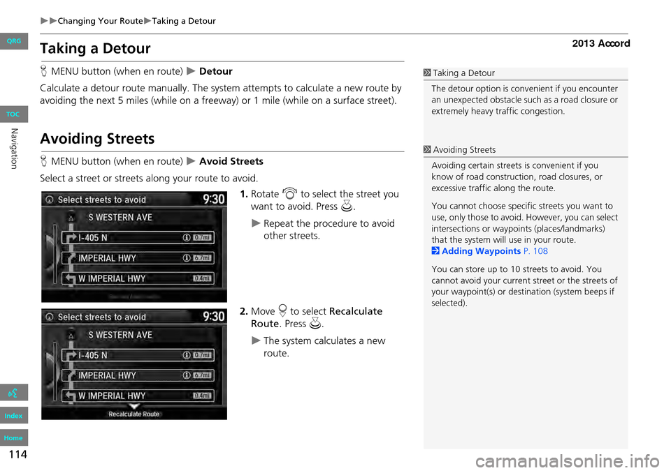 HONDA ACCORD 2013 9.G Navigation Manual 114
Changing Your RouteTaking a Detour
Taking a Detour
HMENU button (when en route) Detour
Calculate a detour route manu ally. The system attempts to calculate a new route by
avoiding t HONDA ACCORD 2013 9.G Navigation Manual 114
Changing Your RouteTaking a Detour
Taking a Detour
HMENU button (when en route) Detour
Calculate a detour route manu ally. The system attempts to calculate a new route by
avoiding t