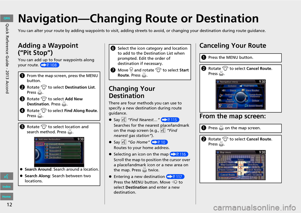 HONDA ACCORD 2013 9.G Navigation Manual 12
Quick Reference Guide - 2013 AccordNavigation—Changing Route or Destination
You can alter your route by adding waypoints to visit, adding streets to avoid, or changing your destination during rou HONDA ACCORD 2013 9.G Navigation Manual 12
Quick Reference Guide - 2013 AccordNavigation—Changing Route or Destination
You can alter your route by adding waypoints to visit, adding streets to avoid, or changing your destination during rou