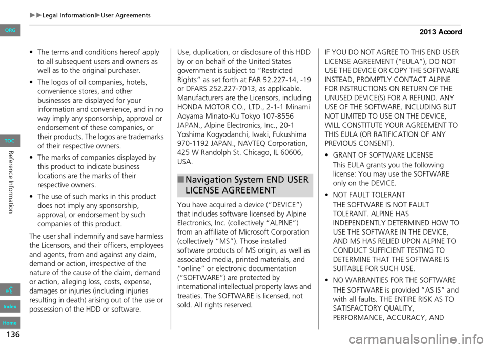 HONDA ACCORD 2013 9.G Navigation Manual 136
Legal InformationUser Agreements
•The terms and conditions hereof apply
to all subsequent users and owners as
well as to the original purchaser.
• The logos of oil companies, hotels HONDA ACCORD 2013 9.G Navigation Manual 136
Legal InformationUser Agreements
•The terms and conditions hereof apply
to all subsequent users and owners as
well as to the original purchaser.
• The logos of oil companies, hotels