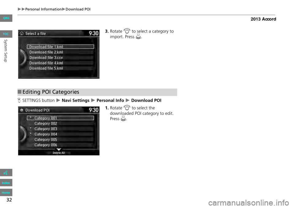 HONDA ACCORD 2013 9.G Navigation Manual 32
Personal InformationDownload POI
3.Rotate i to select a category to
import. Press u.
H SETTINGS button
Navi Settings Personal Info Download POI
1. Rotate i to select the HONDA ACCORD 2013 9.G Navigation Manual 32
Personal InformationDownload POI
3.Rotate i to select a category to
import. Press u.
H SETTINGS button
Navi Settings Personal Info Download POI
1. Rotate i to select the