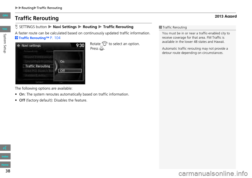 HONDA ACCORD 2013 9.G Navigation Manual 38
RoutingTraffic Rerouting
Traffic Rerouting
HSETTINGS button Navi Settings Routing Traffic Rerouting
A faster route can be calculated based on continuously updated traffic inf HONDA ACCORD 2013 9.G Navigation Manual 38
RoutingTraffic Rerouting
Traffic Rerouting
HSETTINGS button Navi Settings Routing Traffic Rerouting
A faster route can be calculated based on continuously updated traffic inf