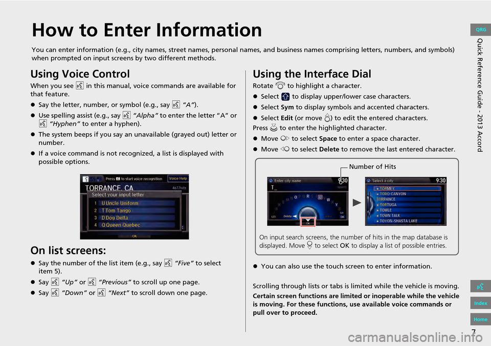 HONDA ACCORD 2013 9.G Navigation Manual 7
Quick Reference Guide - 2013 AccordHow to Enter Information
You can enter information (e.g., city names, street names, personal names, and business names comprising letters, numbers, and symbols) 
w