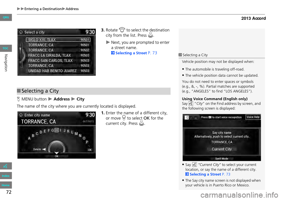 HONDA ACCORD 2013 9.G Navigation Manual 72
Entering a DestinationAddress
3.Rotate i to select the destination
city from the list. Press u.
Next, you are prompted to enter
a street name.
2Selecting a Street P. 73
H MENU butt HONDA ACCORD 2013 9.G Navigation Manual 72
Entering a DestinationAddress
3.Rotate i to select the destination
city from the list. Press u.
Next, you are prompted to enter
a street name.
2Selecting a Street P. 73
H MENU butt