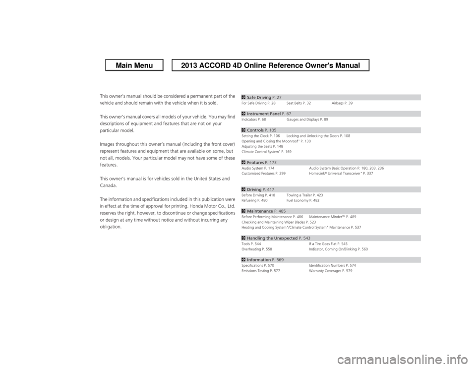 HONDA ACCORD 2013 9.G Owners Manual ContentsThis owner’s manual should be considered a permanent part of the 
vehicle and should remain with the vehicle when it is sold.
This owner’s manual covers all models of your vehicle. You may