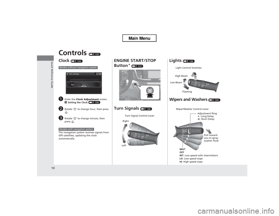 HONDA ACCORD 2013 9.G User Guide 10Quick Reference Guide
Controls 
(P 105)
Clock 
(P 106)
a
Enter the Clock Adjustment  screen.
2 Setting the Clock  (P 106)
b
Rotate   to change hour, then press 
.
c
Rotate   to change minute, then 
