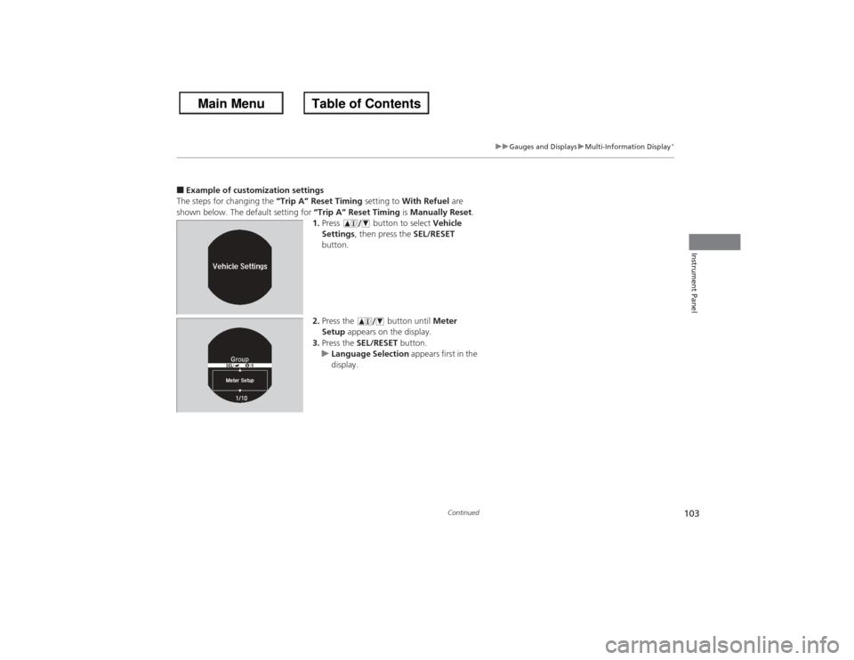 HONDA ACCORD 2013 9.G Owners Guide 103
uuGauges and Displays uMulti-Information Display
*
Continued
Instrument Panel
■Example of customization settings
The steps for changing the  “Trip A” Reset Timing setting to With Refuel are 