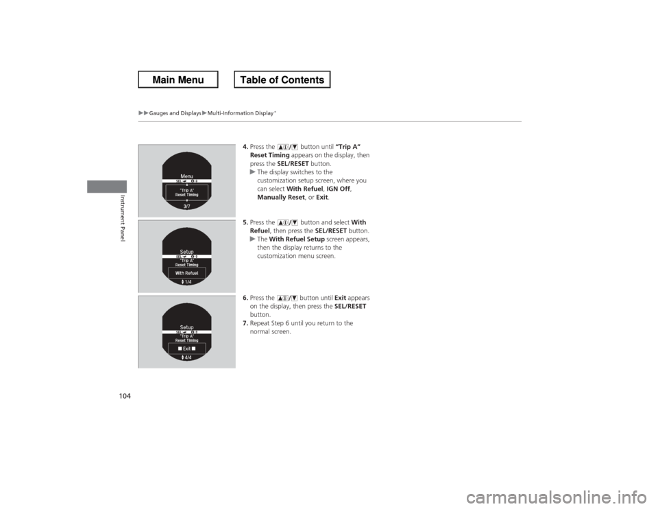 HONDA ACCORD 2013 9.G Owners Guide 104
uuGauges and Displays uMulti-Information Display
*
Instrument Panel
4. Press the   button until “Trip A” 
Reset Timing  appears on the display, then 
press the  SEL/RESET button.
u The display