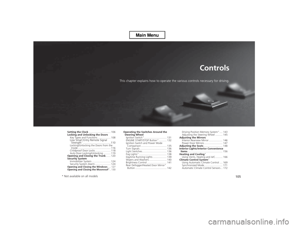 HONDA ACCORD 2013 9.G Owners Manual 105
Controls
This chapter explains how to operate the various controls necessary for driving.
Setting the Clock.............................. 106
Locking and Unlocking the Doors Key Types and Functio HONDA ACCORD 2013 9.G Owners Manual 105
Controls
This chapter explains how to operate the various controls necessary for driving.
Setting the Clock.............................. 106
Locking and Unlocking the Doors Key Types and Functio