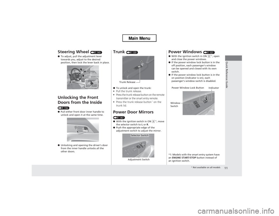 HONDA ACCORD 2013 9.G User Guide 11Quick Reference Guide
Steering Wheel 
(P 145)
● To adjust, pull the adjustment lever 
towards you, adjust to the desired 
position, then lock the lever back in place.
Unlocking the Front 
Doors fr