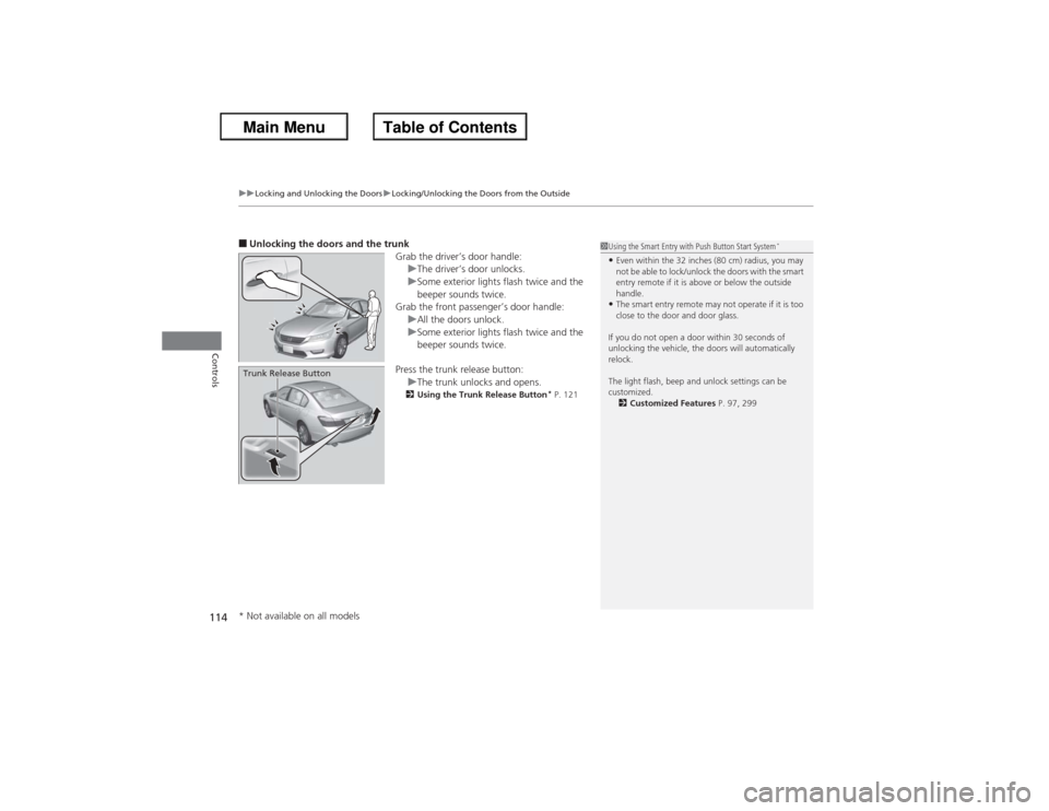 HONDA ACCORD 2013 9.G Owners Manual uuLocking and Unlocking the Doors uLocking/Unlocking the Doors from the Outside
114Controls
■Unlocking the doors and the trunk
Grab the driver’s door handle:uThe driver’s door unlocks.
u Some ex