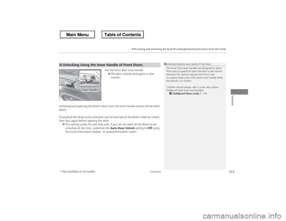 HONDA ACCORD 2013 9.G Owners Guide Continued
117
uuLocking and Unlocking the Doors uLocking/Unlocking the Doors from the Inside
Controls
Pull the front door inner handle.
uThe door unlocks and opens in one 
motion.
Unlocking and openin