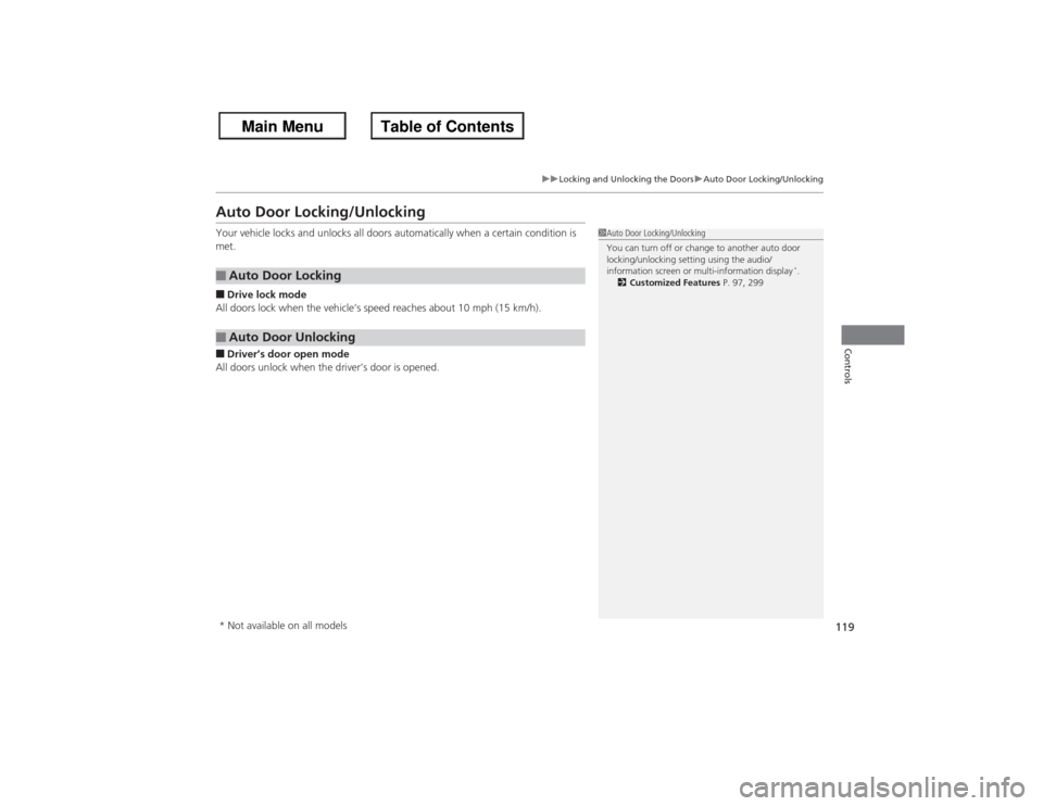HONDA ACCORD 2013 9.G Service Manual 119
uuLocking and Unlocking the Doors uAuto Door Locking/Unlocking
Controls
Auto Door Locking/UnlockingYour vehicle locks and unlocks all doors  automatically when a certain condition is 
met.■Drive