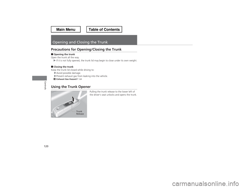 HONDA ACCORD 2013 9.G Owners Manual 120Controls
Opening and Closing the TrunkPrecautions for Opening/Closing the Trunk■Opening the trunk
Open the trunk all the way. u If it is not fully opened, the trunk lid may begin to close under i HONDA ACCORD 2013 9.G Owners Manual 120Controls
Opening and Closing the TrunkPrecautions for Opening/Closing the Trunk■Opening the trunk
Open the trunk all the way. u If it is not fully opened, the trunk lid may begin to close under i