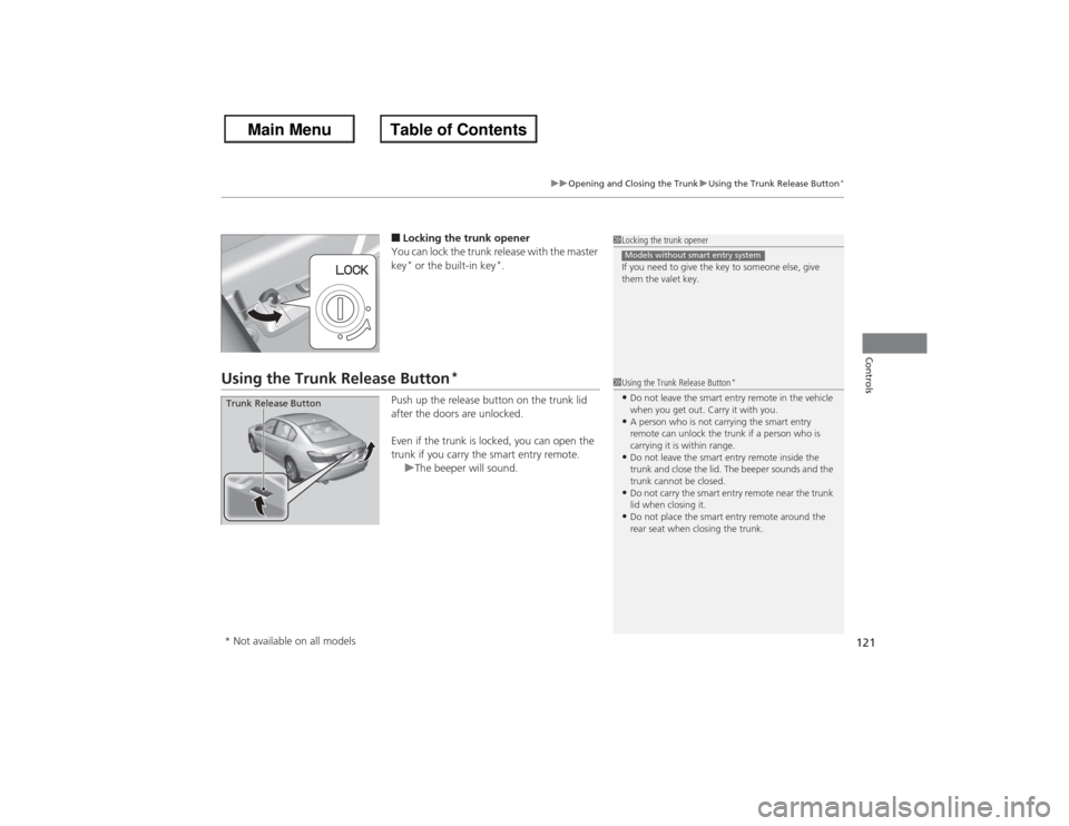 HONDA ACCORD 2013 9.G Owners Manual 121
uuOpening and Closing the Trunk uUsing the Trunk Release Button
*
Controls
■Locking the trunk opener
You can lock the trunk release with the master
key* or the built-in key
*.
Using the Trunk R HONDA ACCORD 2013 9.G Owners Manual 121
uuOpening and Closing the Trunk uUsing the Trunk Release Button
*
Controls
■Locking the trunk opener
You can lock the trunk release with the master
key* or the built-in key
*.
Using the Trunk R