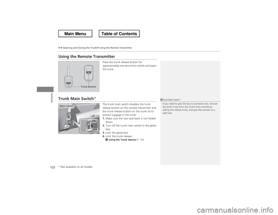 HONDA ACCORD 2013 9.G User Guide 122
uuOpening and Closing the Trunk uUsing the Remote Transmitter
Controls
Using the Remote Transmitter
Press the trunk release button for 
approximately one second to unlock and open 
the trunk.
Trun