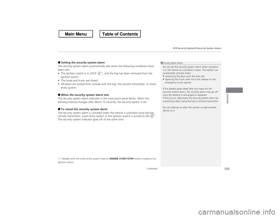 HONDA ACCORD 2013 9.G Owners Manual Continued
125
uuSecurity System uSecurity System Alarm
Controls
■Setting the security system alarm
The security system alarm automatically sets when the following conditions have 
been met:
• The 