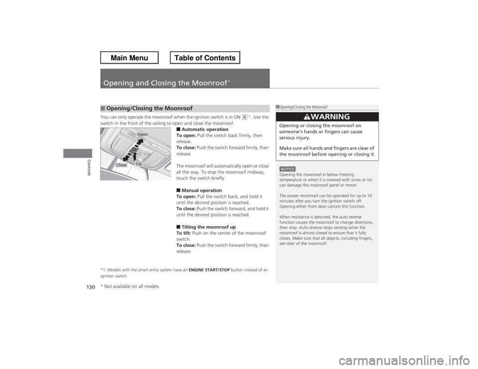 HONDA ACCORD 2013 9.G Owners Manual 130Controls
Opening and Closing the Moonroof
*
You can only operate the moonroof when the ignition switch is in ON
(w*1. Use the
switch in the front of the ceiling to open and close the moonroof.
â– HONDA ACCORD 2013 9.G Owners Manual 130Controls
Opening and Closing the Moonroof
*
You can only operate the moonroof when the ignition switch is in ON
(w*1. Use the
switch in the front of the ceiling to open and close the moonroof.
â–