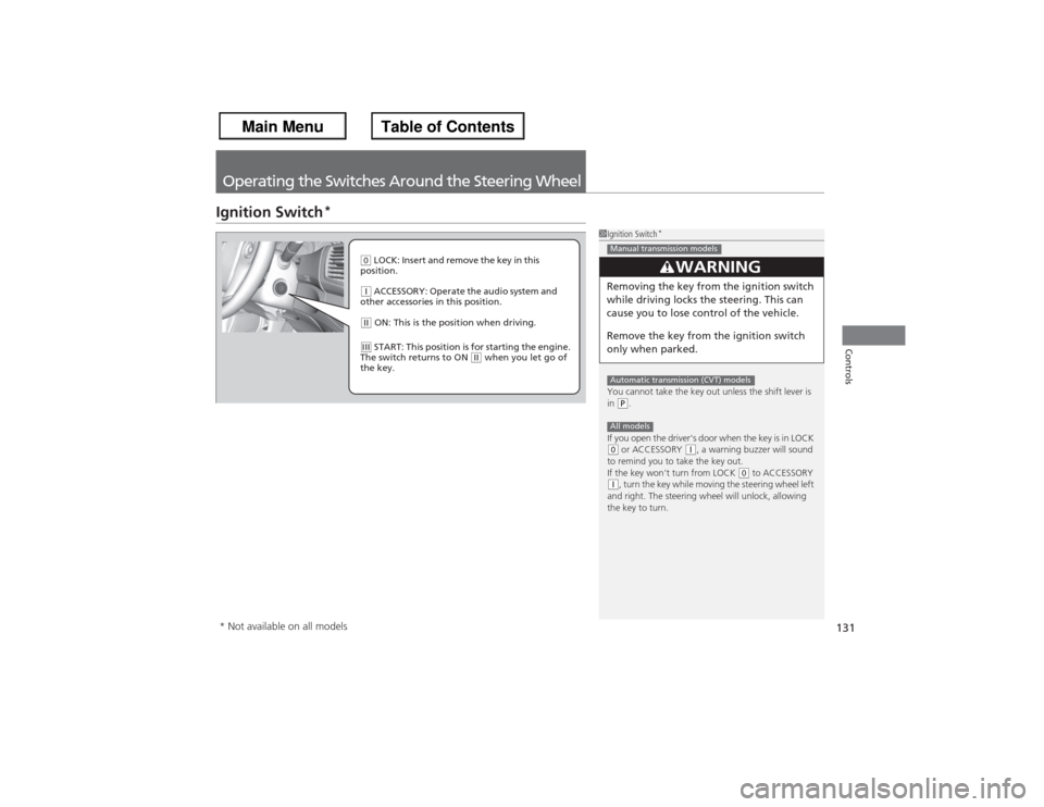 HONDA ACCORD 2013 9.G Owners Manual 131Controls
Operating the Switches Around the Steering WheelIgnition Switch
*
1Ignition Switch
*
You cannot take the key out unless the shift lever is 
in (P.
If you open the drivers door when the ke