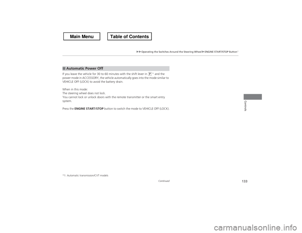 HONDA ACCORD 2013 9.G Owners Manual 133
uuOperating the Switches Around the Steering Wheel uENGINE START/STOP Button
*
Continued
Controls
If you leave the vehicle for 30 to 60 minutes with the shift lever in 
(P*1 and the 
power mode in