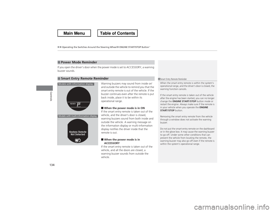 HONDA ACCORD 2013 9.G Service Manual uuOperating the Switches Around the Steering Wheel uENGINE START/STOP Button
*
134Controls
If you open the driver’s door when the power mode is set to ACCESSORY, a warning 
buzzer sounds.
Warning bu