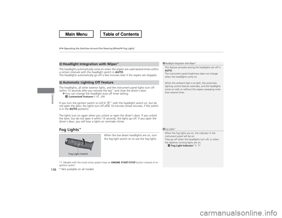 HONDA ACCORD 2013 9.G Owners Manual uuOperating the Switches Around the Steering Wheel uFog Lights
*
138Controls
The headlights automatically come on when the wipers are used several times within 
a certain intervals with the headlight 