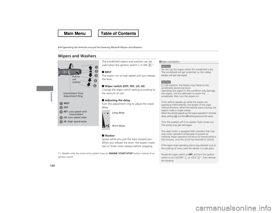 HONDA ACCORD 2013 9.G Owners Manual 140
uuOperating the Switches Around the Steering Wheel uWipers and Washers
Controls
Wipers and Washers
The windshield wipers and washers can be
used when the ignition switch is in ON
(w*1.
■MIST
T HONDA ACCORD 2013 9.G Owners Manual 140
uuOperating the Switches Around the Steering Wheel uWipers and Washers
Controls
Wipers and Washers
The windshield wipers and washers can be
used when the ignition switch is in ON
(w*1.
■MIST
T