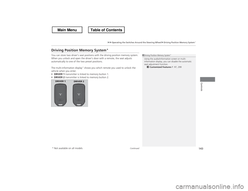 HONDA ACCORD 2013 9.G Service Manual 143
uuOperating the Switches Around the Steering Wheel uDriving Position Memory System
*
Continued
Controls
Driving Position Memory System
*
You can store two driver’s seat positions with the drivin