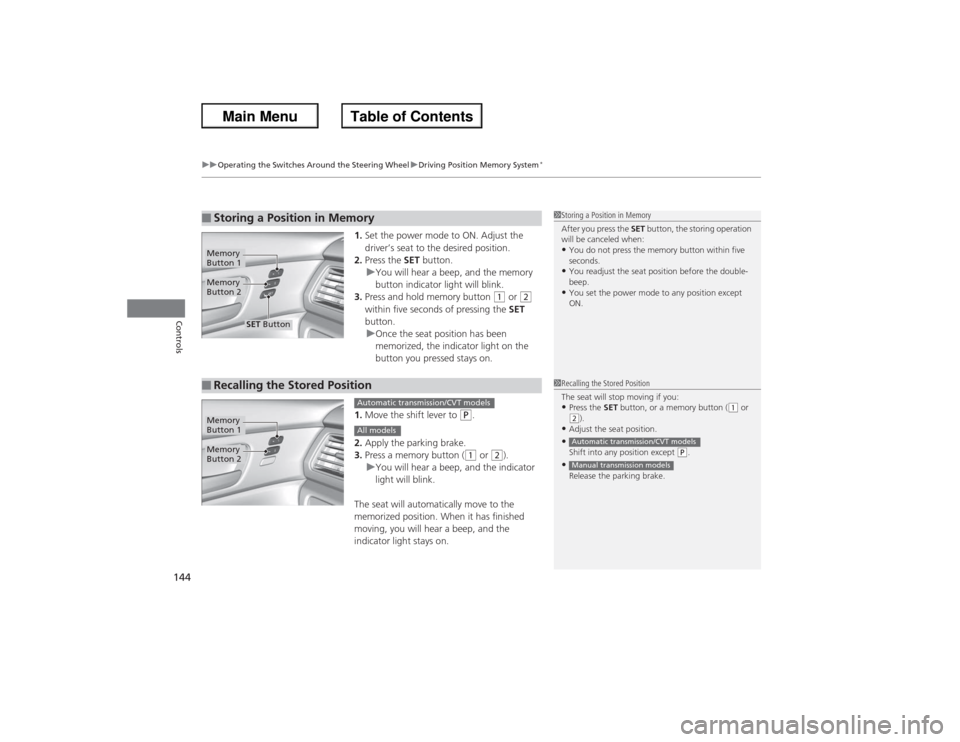 HONDA ACCORD 2013 9.G Owners Manual uuOperating the Switches Around the Steering Wheel uDriving Position Memory System
*
144Controls
1. Set the power mode to ON. Adjust the 
driver’s seat to the desired position.
2. Press the  SET but