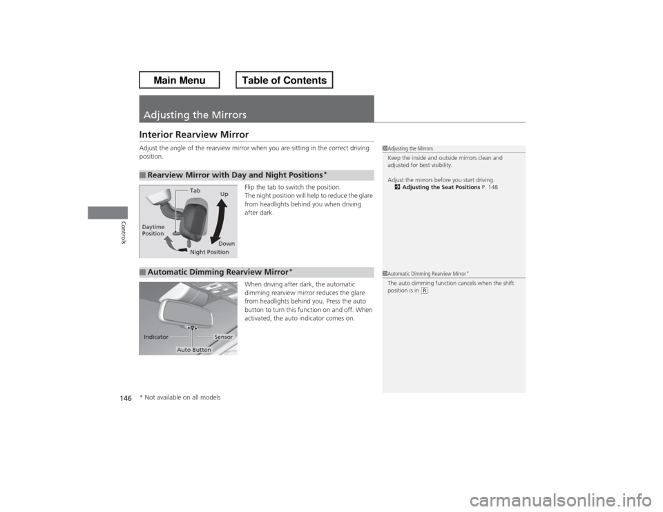 HONDA ACCORD 2013 9.G Owners Manual 146Controls
Adjusting the MirrorsInterior Rearview MirrorAdjust the angle of the rearview mirror when you are sitting in the correct driving 
position.Flip the tab to switch the position.
The night po