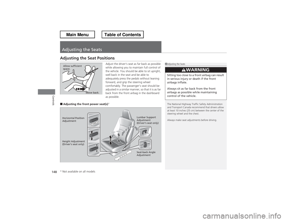 HONDA ACCORD 2013 9.G Owners Manual 148Controls
Adjusting the SeatsAdjusting the Seat Positions
Adjust the drivers seat as far back as possible 
while allowing you to maintain full control of 
the vehicle. You should be able to sit upr