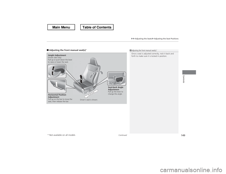 HONDA ACCORD 2013 9.G Owners Manual Continued
149
uuAdjusting the Seats uAdjusting the Seat Positions
Controls
■Adjusting the fron t manual seat(s)
*
1Adjusting the front manual seat(s)
*
Once a seat is adjusted correctly, rock it bac