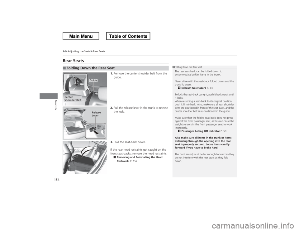 HONDA ACCORD 2013 9.G Owners Manual 154
uuAdjusting the Seats uRear Seats
Controls
Rear Seats
1. Remove the center shoulder belt from the 
guide.
2. Pull the release lever in the trunk to release 
the lock.
3. Fold the seat-back down.
I