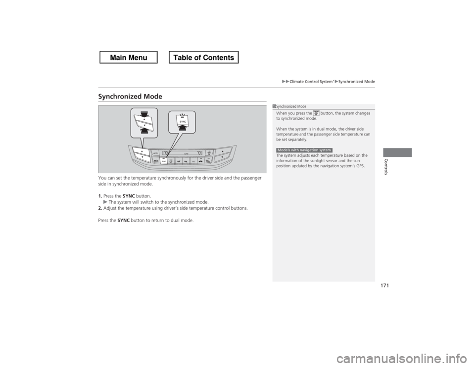HONDA ACCORD 2013 9.G Owners Manual 171
uuClimate Control System
*uSynchronized Mode
Controls
Synchronized ModeYou can set the temperature synchronously for the driver side and the passenger
side in synchronized mode.
1. Press the SYNC HONDA ACCORD 2013 9.G Owners Manual 171
uuClimate Control System
*uSynchronized Mode
Controls
Synchronized ModeYou can set the temperature synchronously for the driver side and the passenger
side in synchronized mode.
1. Press the SYNC