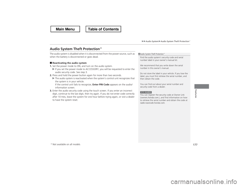 HONDA ACCORD 2013 9.G Owners Manual 177
uuAudio System uAudio System Theft Protection
*
Features
Audio System Theft Protection
*
The audio system is disabled when it is disconnected from the power source, such as 
when the battery is di
