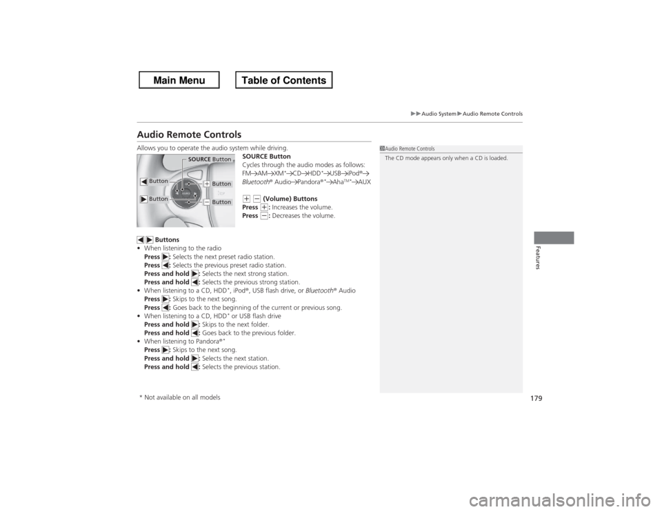HONDA ACCORD 2013 9.G Owners Manual 179
uuAudio System uAudio Remote Controls
Features
Audio Remote ControlsAllows you to operate the audio system while driving.
SOURCE Button
Cycles through the audio modes as follows:
FM AM XM
*
CD HDD