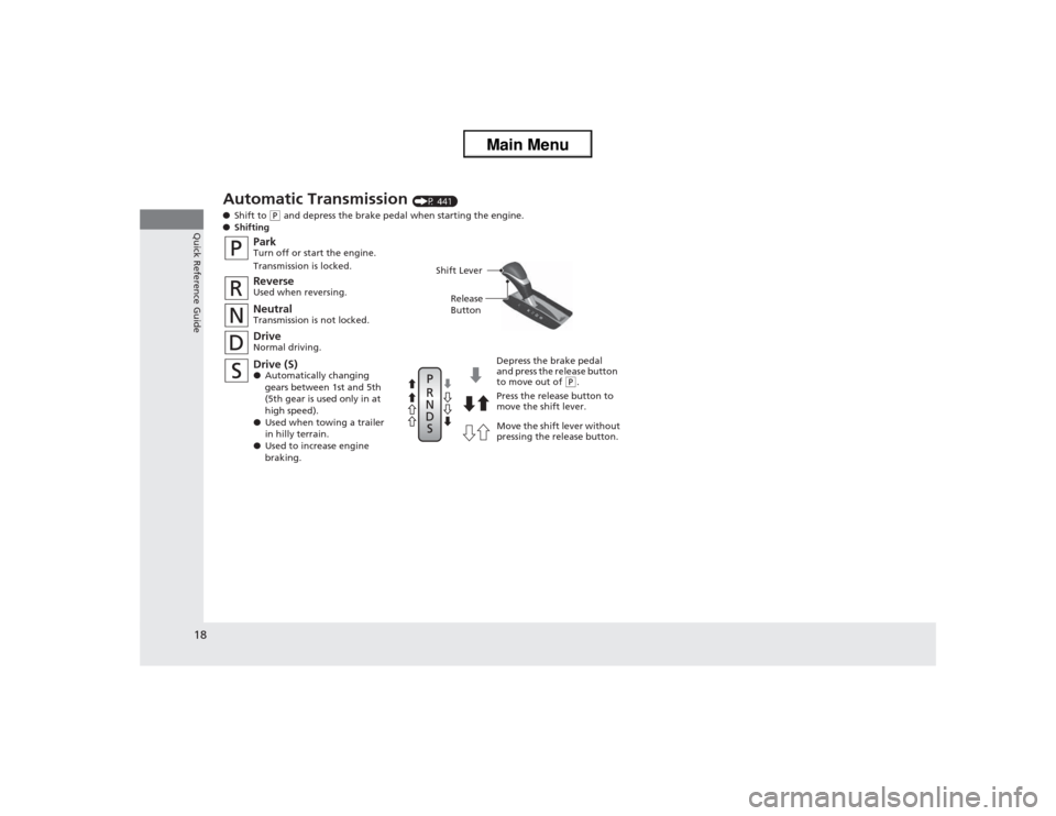 HONDA ACCORD 2013 9.G User Guide 18Quick Reference Guide
Automatic Transmission 
(P 441)
● Shift to 
(P and depress the brake pedal when starting the engine.
● Shifting
ParkTurn off or start the engine.
Transmission is locked.Neu