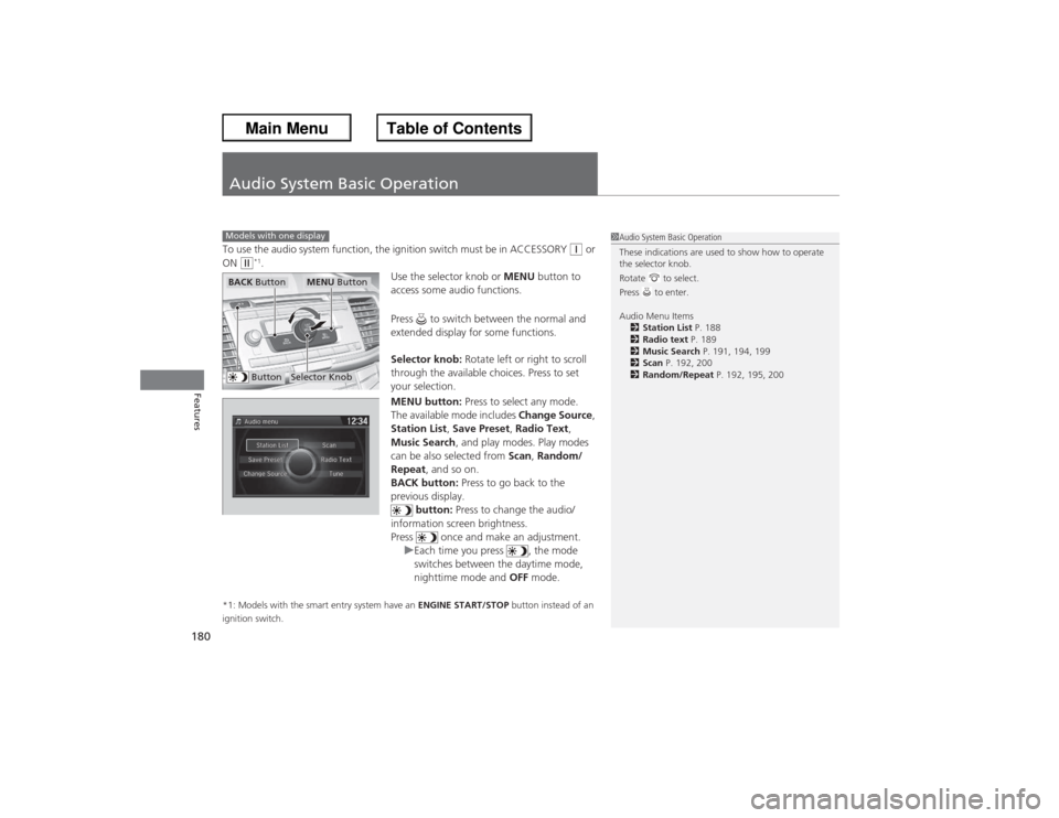 HONDA ACCORD 2013 9.G Owners Manual 180Features
Audio System Basic OperationTo use the audio system function, the ignition switch must be in ACCESSORY
(q or
ON
(w*1. Use the selector knob or MENU button to
access some audio function HONDA ACCORD 2013 9.G Owners Manual 180Features
Audio System Basic OperationTo use the audio system function, the ignition switch must be in ACCESSORY
(q or
ON
(w*1. Use the selector knob or MENU button to
access some audio function