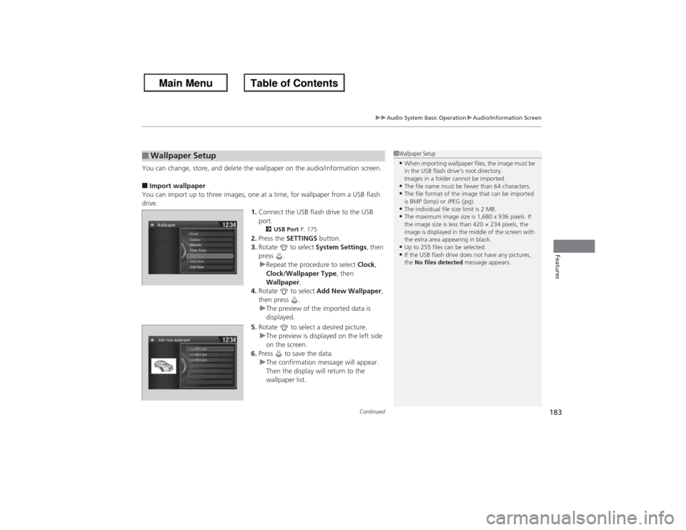 HONDA ACCORD 2013 9.G Service Manual Continued
183
uuAudio System Basic Operation uAudio/Information Screen
Features
You can change, store, and delete the wallpaper on the audio/information screen.■Import wallpaper
You can import up to