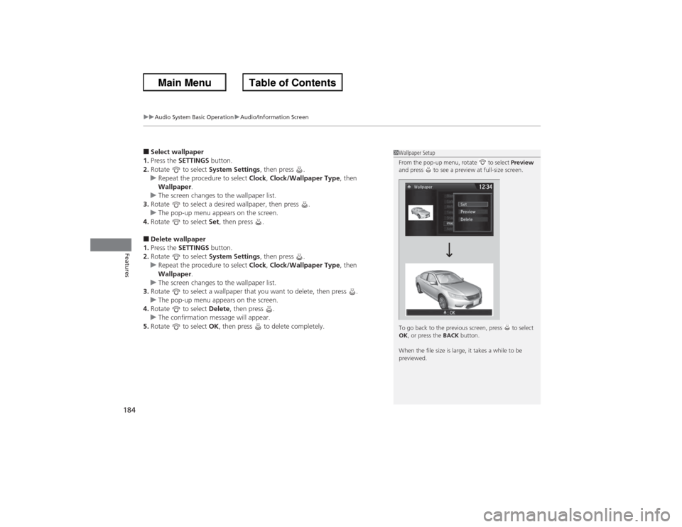 HONDA ACCORD 2013 9.G Owners Manual uuAudio System Basic Operation uAudio/Information Screen
184Features
■Select wallpaper
1. Press the SETTINGS  button.
2. Rotate  to select  System Settings, then press  .
u Repeat the procedure to s