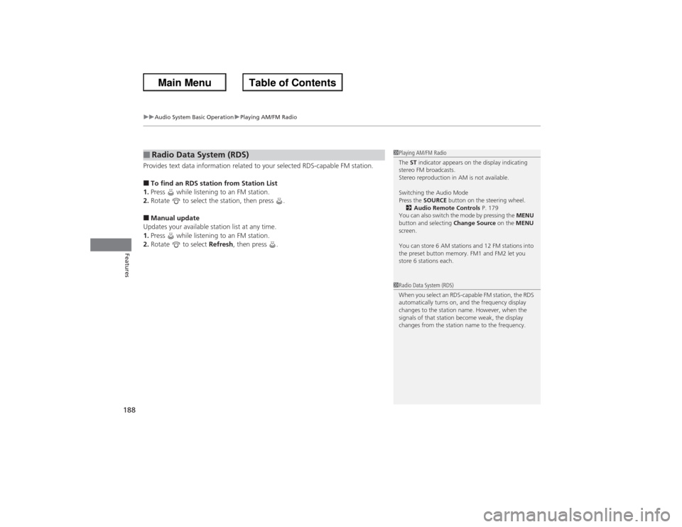 HONDA ACCORD 2013 9.G Owners Manual uuAudio System Basic Operation uPlaying AM/FM Radio
188Features
Provides text data information related to your selected RDS-capable FM station.■To find an RDS station from Station List
1. Press   wh
