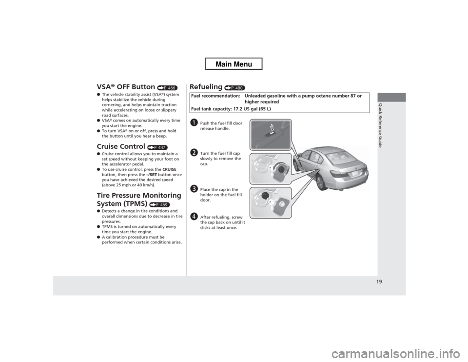 HONDA ACCORD 2013 9.G User Guide 19Quick Reference Guide
VSA® OFF Button 
(P 466)
● The vehicle stability assist (VSA® ) system 
helps stabilize the vehicle during 
cornering, and helps maintain traction 
while accelerating on lo