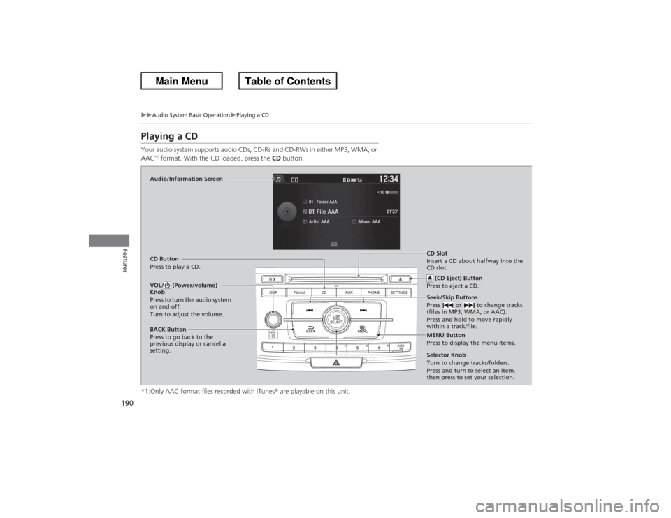 HONDA ACCORD 2013 9.G Owners Manual 190
uuAudio System Basic Operation uPlaying a CD
Features
Playing a CDYour audio system supports audio CDs, CD-Rs and CD-RWs in either MP3, WMA, or
AAC
*1 format. With the CD loaded, press the CD bu HONDA ACCORD 2013 9.G Owners Manual 190
uuAudio System Basic Operation uPlaying a CD
Features
Playing a CDYour audio system supports audio CDs, CD-Rs and CD-RWs in either MP3, WMA, or
AAC
*1 format. With the CD loaded, press the CD bu