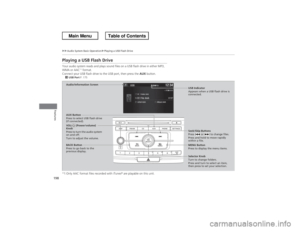 HONDA ACCORD 2013 9.G Owners Manual 198
uuAudio System Basic Operation uPlaying a USB Flash Drive
Features
Playing a USB Flash DriveYour audio system reads and plays sound files on a USB flash drive in either MP3,
WMA or AAC
*1 format. HONDA ACCORD 2013 9.G Owners Manual 198
uuAudio System Basic Operation uPlaying a USB Flash Drive
Features
Playing a USB Flash DriveYour audio system reads and plays sound files on a USB flash drive in either MP3,
WMA or AAC
*1 format.