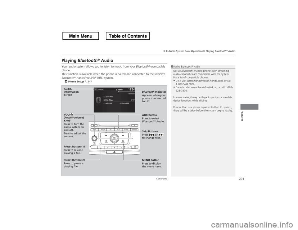 HONDA ACCORD 2013 9.G Owners Manual 201
uuAudio System Basic Operation uPlaying  Bluetooth ® Audio
Continued
Features
Playing  Bluetooth® AudioYour audio system allows you to listen to music from your  Bluetooth®-compatible 
phone.
T