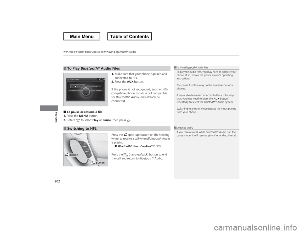 HONDA ACCORD 2013 9.G Owners Manual uuAudio System Basic Operation uPlaying  Bluetooth ® Audio
202Features
1. Make sure that your phone is paired and 
connected to HFL.
2. Press the  AUX button.
If the phone is not recognized, another 