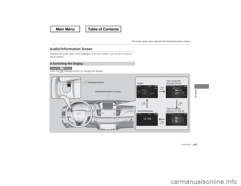 HONDA ACCORD 2013 9.G Owners Manual 207
uuAudio System Basic Operation uAudio/Information Screen
Continued
Features
Audio/Information ScreenDisplays the audio status and wallpaper. From this screen, you can go to various 
setup options.