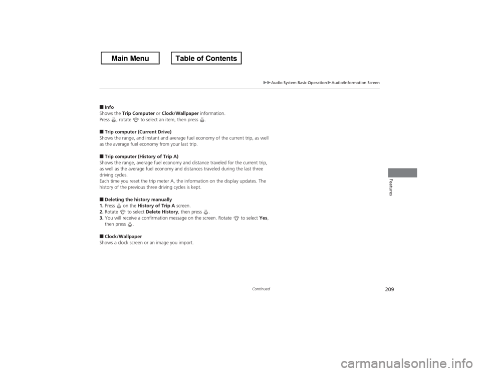 HONDA ACCORD 2013 9.G Owners Manual 209
uuAudio System Basic Operation uAudio/Information Screen
Continued
Features
■Info
Shows the  Trip Computer  or Clock/Wallpaper  information.
Press  , rotate   to select an item, then press  .■