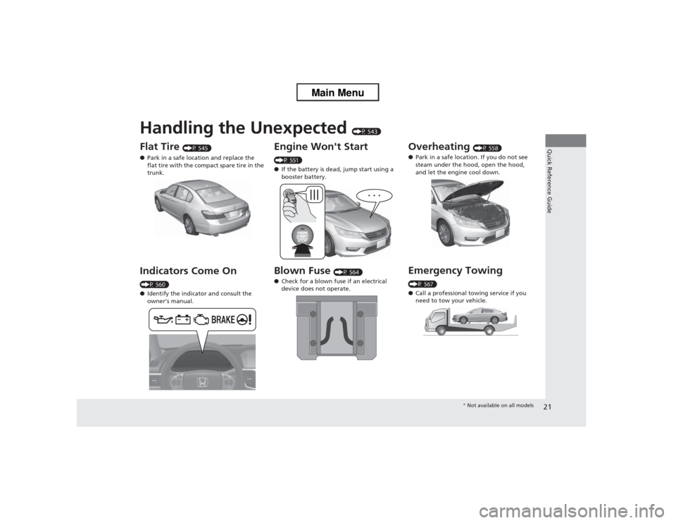 HONDA ACCORD 2013 9.G Owners Manual Quick Reference Guide21
Handling the Unexpected 
(P 543)
Flat Tire 
(P 545)
● Park in a safe location and replace the 
flat tire with the compact spare tire in the 
trunk.
Indicators Come On (P 560)